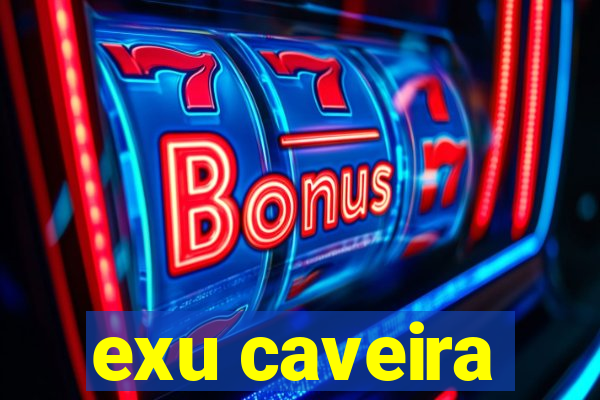 exu caveira